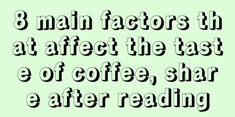 8 main factors that affect the taste of coffee, share after reading