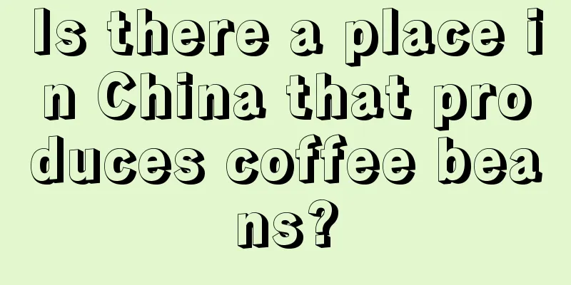 Is there a place in China that produces coffee beans?