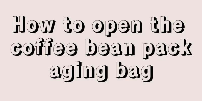 How to open the coffee bean packaging bag