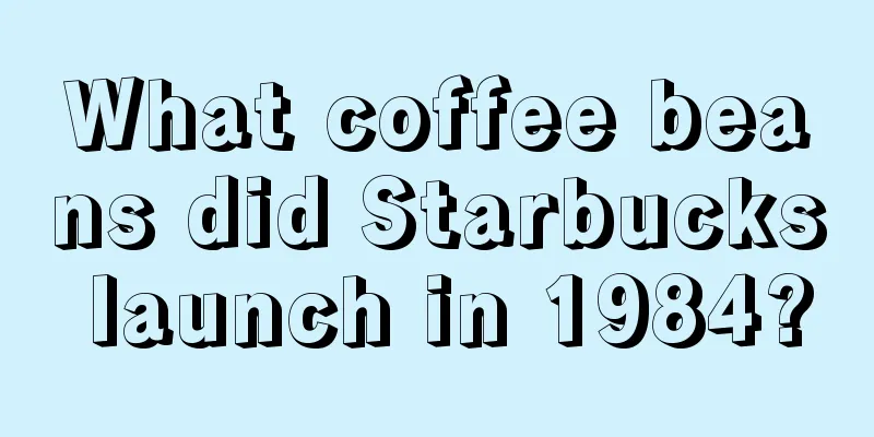 What coffee beans did Starbucks launch in 1984?