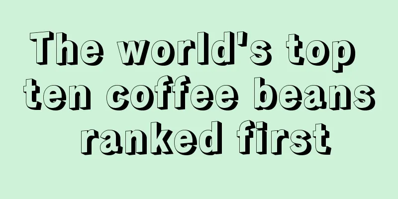 The world's top ten coffee beans ranked first