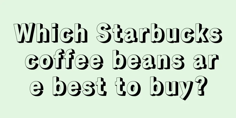 Which Starbucks coffee beans are best to buy?