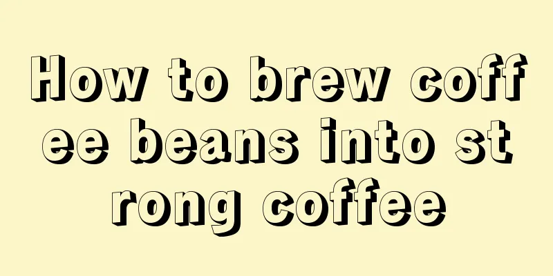 How to brew coffee beans into strong coffee