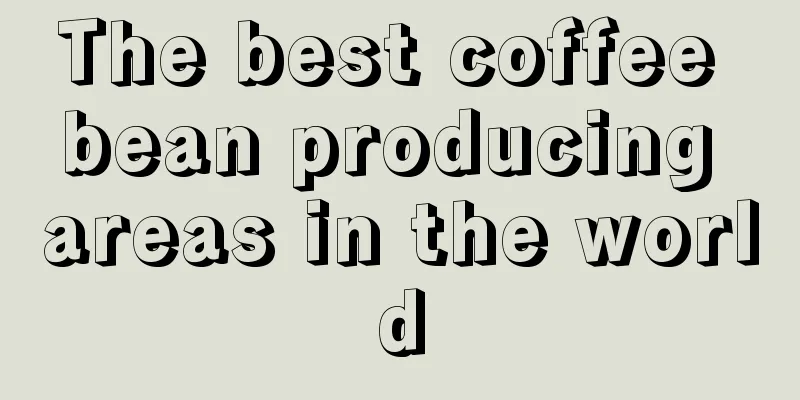 The best coffee bean producing areas in the world