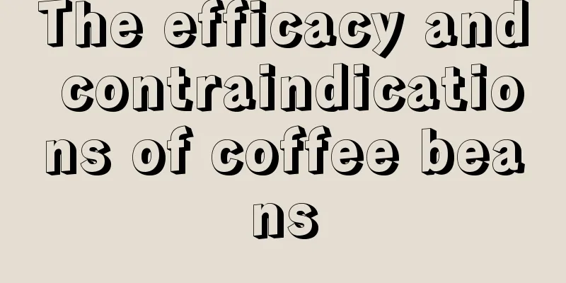 The efficacy and contraindications of coffee beans