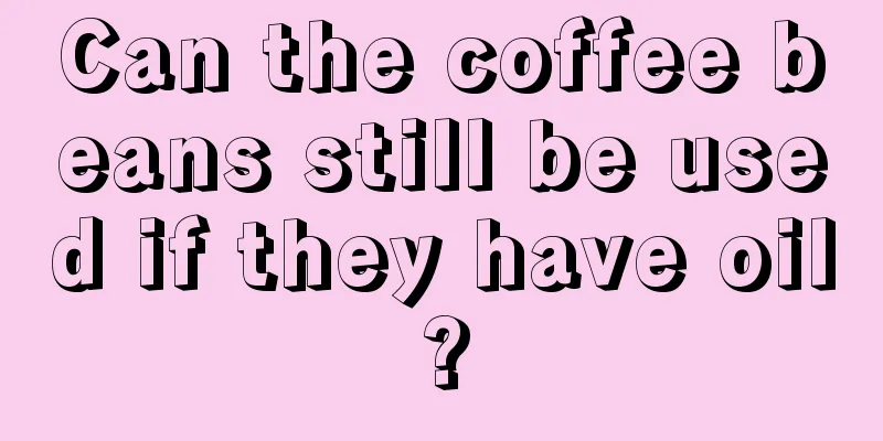 Can the coffee beans still be used if they have oil?