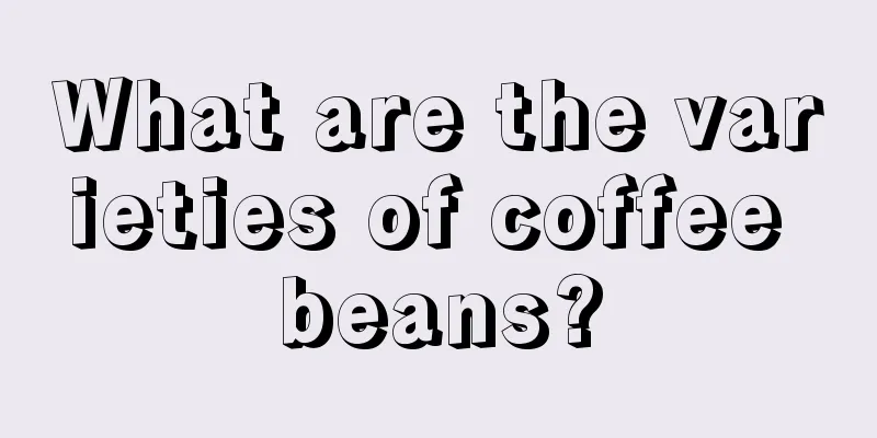 What are the varieties of coffee beans?