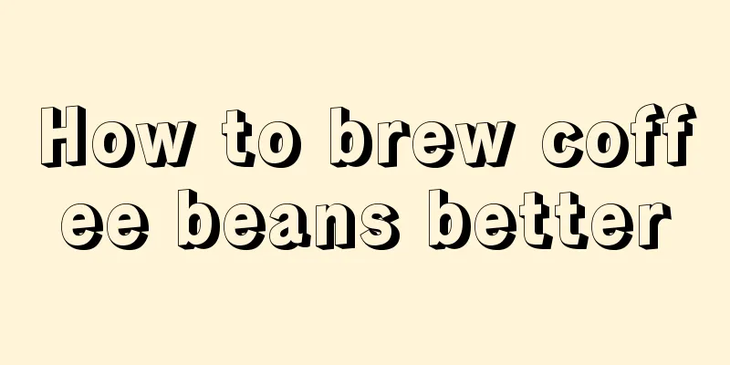 How to brew coffee beans better