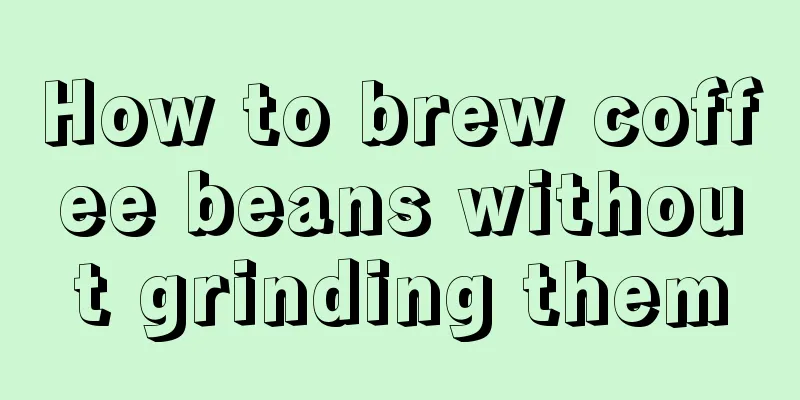 How to brew coffee beans without grinding them