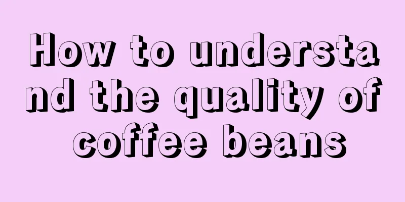 How to understand the quality of coffee beans