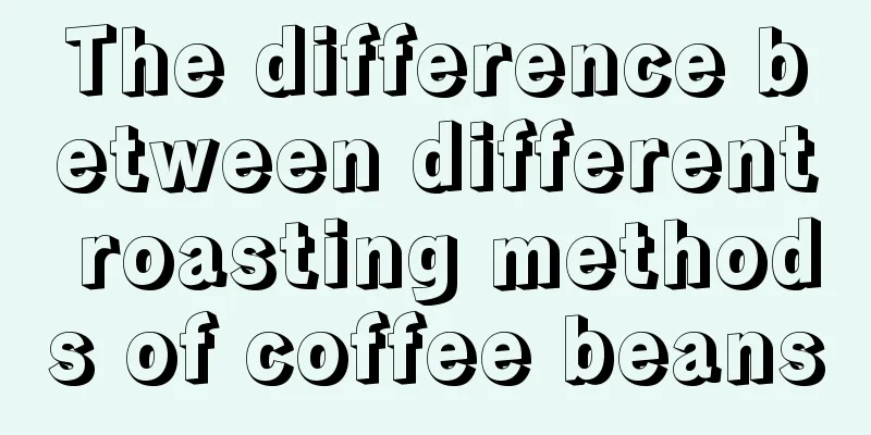 The difference between different roasting methods of coffee beans