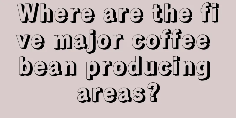 Where are the five major coffee bean producing areas?