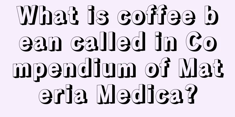 What is coffee bean called in Compendium of Materia Medica?