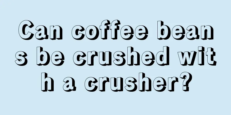 Can coffee beans be crushed with a crusher?