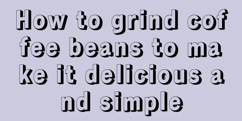 How to grind coffee beans to make it delicious and simple