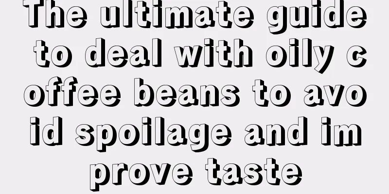 The ultimate guide to deal with oily coffee beans to avoid spoilage and improve taste