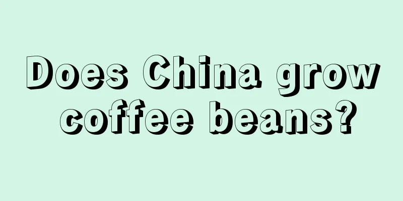 Does China grow coffee beans?