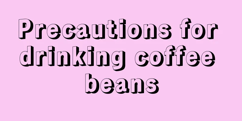 Precautions for drinking coffee beans