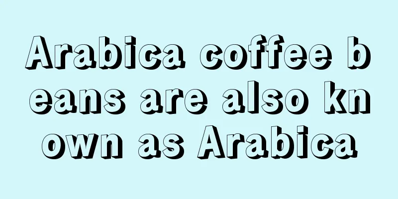 Arabica coffee beans are also known as Arabica