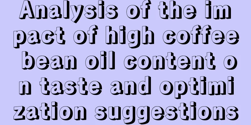 Analysis of the impact of high coffee bean oil content on taste and optimization suggestions