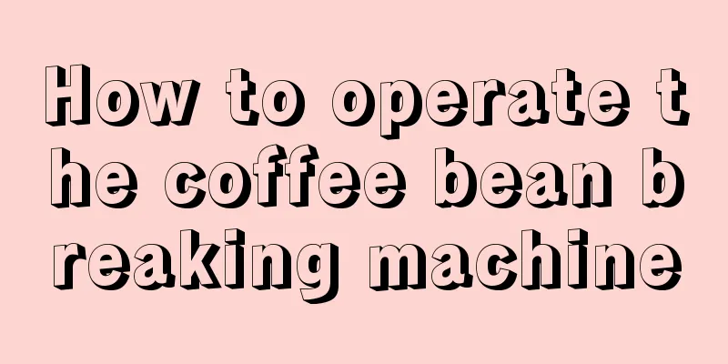 How to operate the coffee bean breaking machine