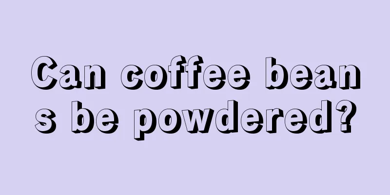 Can coffee beans be powdered?