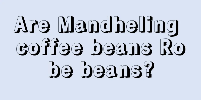 Are Mandheling coffee beans Robe beans?