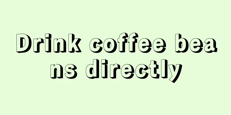 Drink coffee beans directly