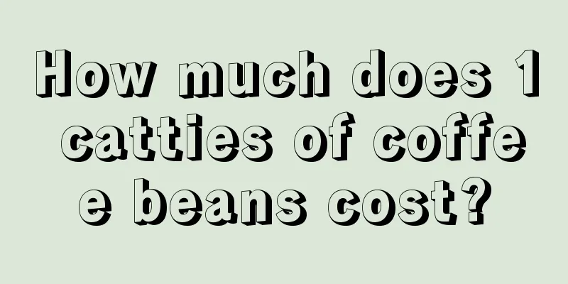 How much does 1 catties of coffee beans cost?