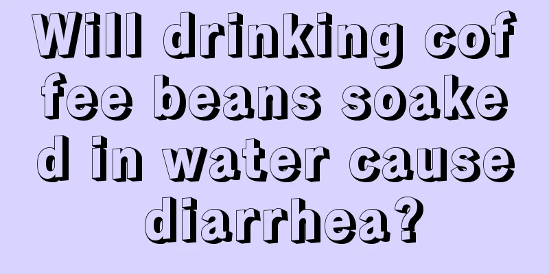 Will drinking coffee beans soaked in water cause diarrhea?