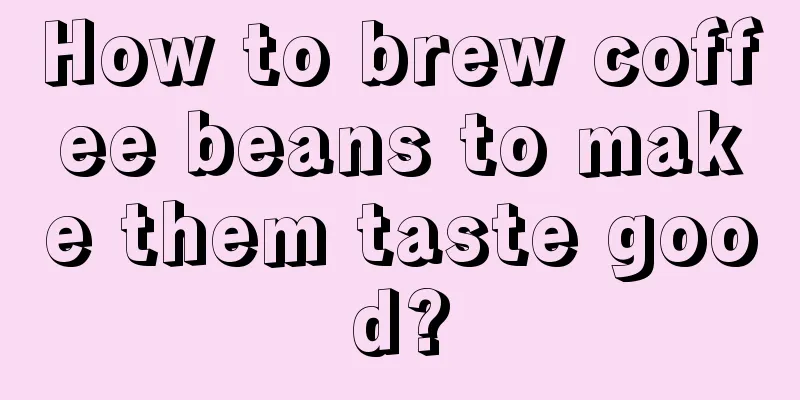 How to brew coffee beans to make them taste good?