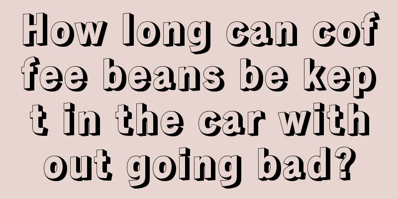 How long can coffee beans be kept in the car without going bad?