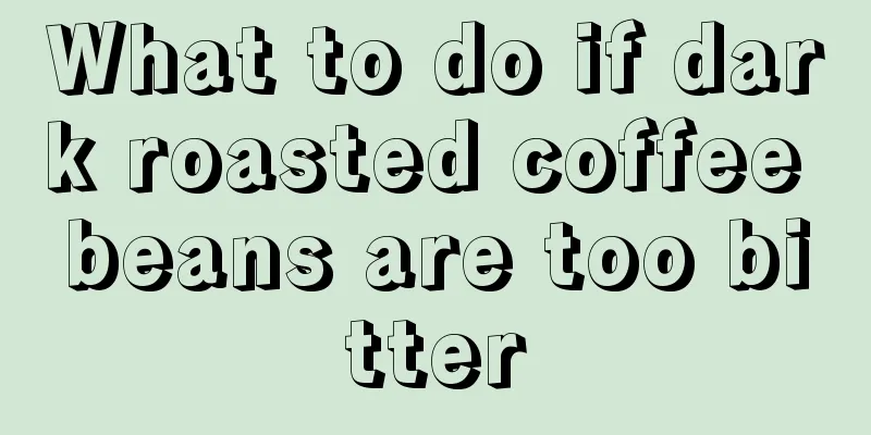 What to do if dark roasted coffee beans are too bitter