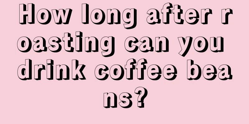 How long after roasting can you drink coffee beans?