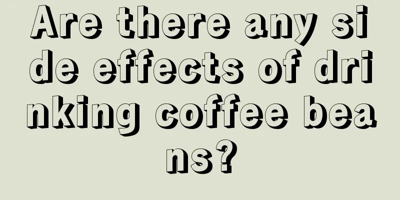 Are there any side effects of drinking coffee beans?