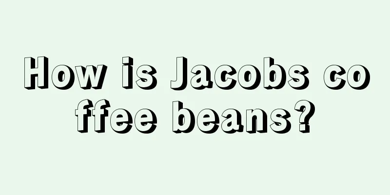 How is Jacobs coffee beans?