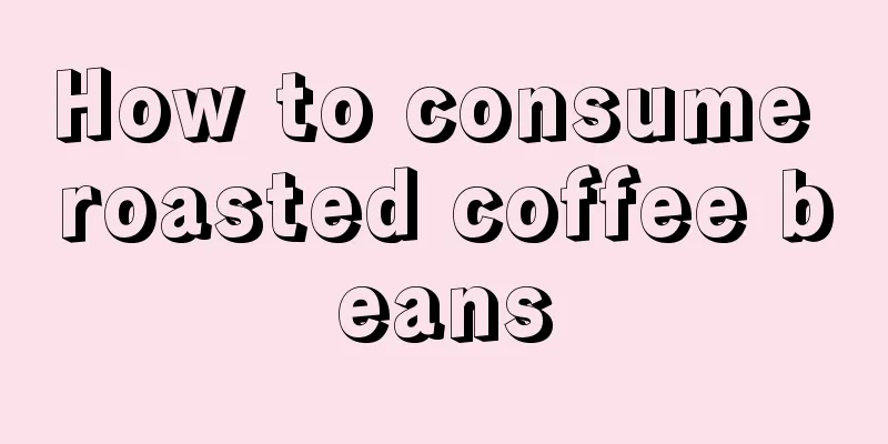 How to consume roasted coffee beans