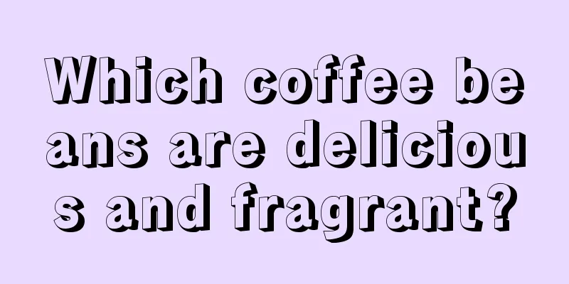 Which coffee beans are delicious and fragrant?