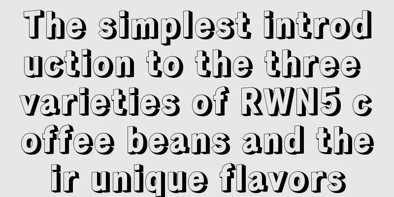 The simplest introduction to the three varieties of RWN5 coffee beans and their unique flavors