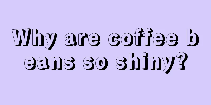 Why are coffee beans so shiny?