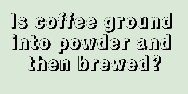 Is coffee ground into powder and then brewed?