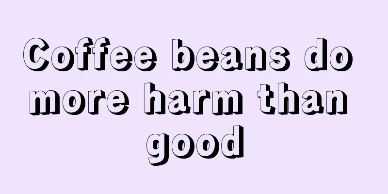 Coffee beans do more harm than good