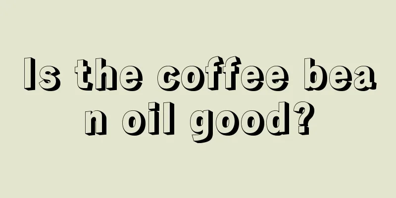 Is the coffee bean oil good?