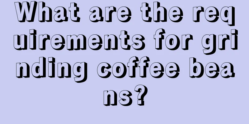 What are the requirements for grinding coffee beans?