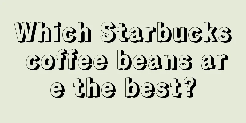 Which Starbucks coffee beans are the best?