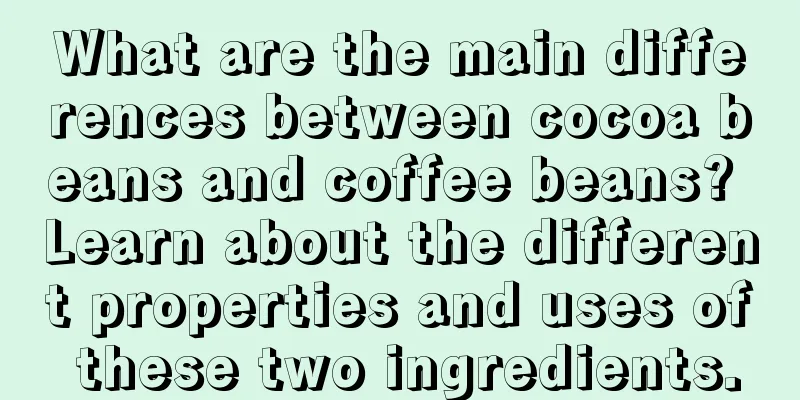 What are the main differences between cocoa beans and coffee beans? Learn about the different properties and uses of these two ingredients.