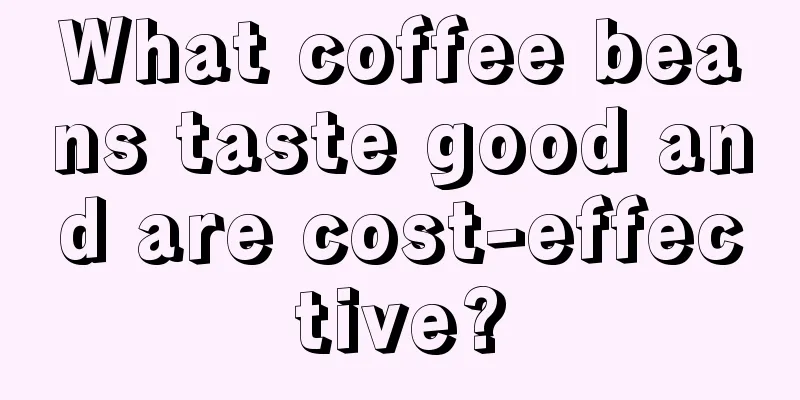 What coffee beans taste good and are cost-effective?