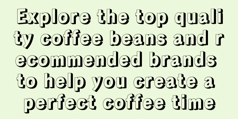 Explore the top quality coffee beans and recommended brands to help you create a perfect coffee time