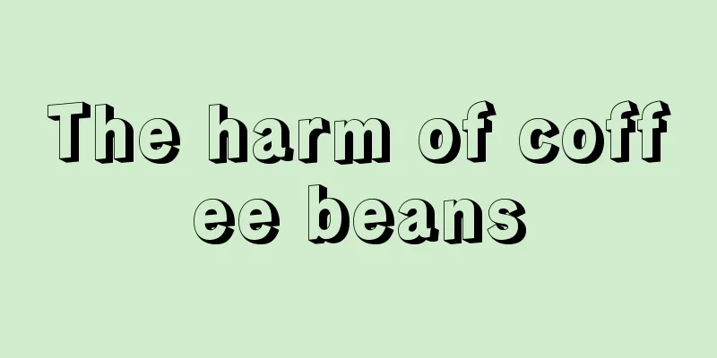 The harm of coffee beans