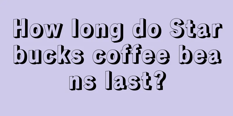 How long do Starbucks coffee beans last?